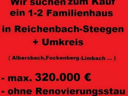 Wir suchen ein 1-2 Familienhaus in Reichenbach-Steegen + Umkreis