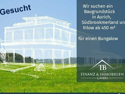 ! GESUCHT ! Wir suchen ein Baugrundstück in Aurich, Südbrookmerland und Ihlow ab 450 m² für den Bau eines Bungalows.