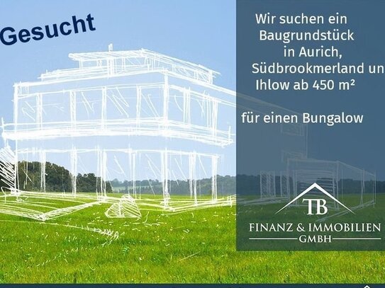 ! GESUCHT ! Wir suchen ein Baugrundstück in Aurich, Südbrookmerland und Ihlow ab 450 m² für den Bau eines Bungalows.