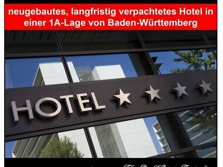 neugebautes, langfristig verpachtetes Hotel in einer Top 1A-Lage von Baden-Württemberg zu verkaufen