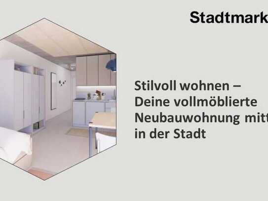 Stilvoll wohnen - Deine vollmöblierte Neubauwohnung mitten in der Stadt