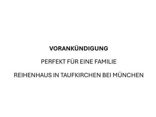 Vorankündigung: Perfekt für eine Familie - Reihenhaus in Taufkirchen