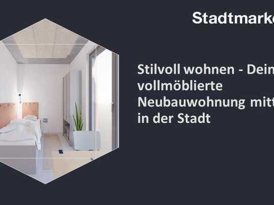 Stilvoll wohnen - Deine vollmöblierte Neubauwohnung mitten in der Stadt