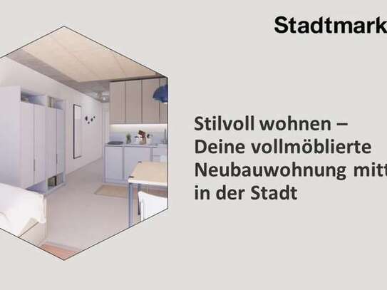 Stilvoll wohnen - Deine vollmöblierte Neubauwohnung mitten in der Stadt, ab Frühjahr 2025