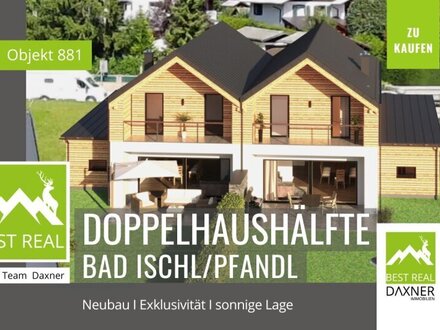 Neubau - Doppelhaushälfte in sonniger Lage von Bad Ischl/Pfandl!!