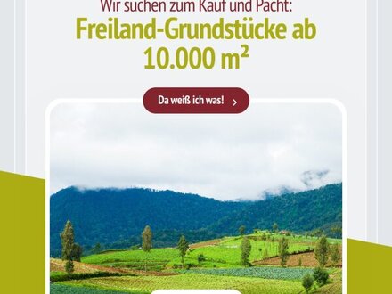 Gesucht: Freiland-Grundstücke! - Ab 10.000 m² und größer. - Zum Kauf und zur Pacht.
