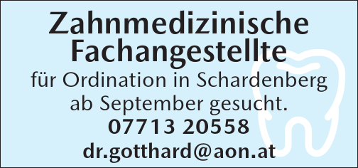  Zahnmedizinische&nbsp;Fachangestellte&nbsp;f&uuml;r Ordination in Schardenberg&nbsp;ab September gesucht.07713 20558dr.gotthard@aon.at