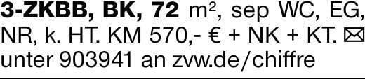 3-ZKBB, BK, 72 m², sep WC, EG, NR, k. HT. KM 570,- € + NK + KT. ✉ unter...