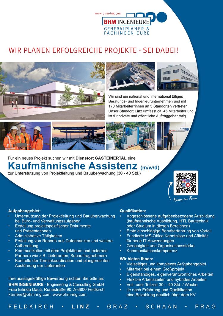 F&uuml;r ein Projekt suchen wir mit Dienstort Gasteinertal eine kaufm&auml;nnische Assistenz / Projektassistenz (m/w/d) zur Unterst&uuml;tzung von Projektleitung und Bau&uuml;berwachung.
Aufgabengebiet:

Unterst&uuml;tzung der Projektleitung und Bau&uuml;berwachung bei B&uuml;ro- und Verwaltungsaufgaben
Erstellung projektspezifischer Dokumente und Pr&auml;sentationen
Administrative T&auml;tigkeiten
Erstellung von Reports aus Datenbanken und weitere Aufbereitung
Kommunikation mit dem Projektteam und externen Partnern wie z.B. Lieferanten, Subauftragnehmern
Kontrolle der Terminkoordination und plangerechtem Ausf&uuml;hren der Lieferenaten

Qualifikation:

&nbsp;Abgeschlossene aufgabenbezogene Ausbildung (kaufm&auml;nnische Ausbildung, HTL Bautechnik oder Studium in diesen Bereichen)
Erste einschl&auml;gige Berufserfahrung von Vorteil
Fundierte MS-Office-Kenntnisse und Affinit&auml;t f&uuml;r neue IT-Anwendungen
Genauigkeit und Organisationsst&auml;rke
Kommunikationskompetenz
Sehr gutte Deutschkenntnisse (C1, C2) erforderlich












