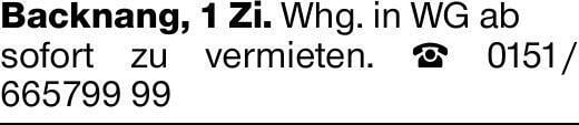 Backnang, 1 Zi. Whg. in WG absofort zu vermieten. ☎ 0151/ 665799 99