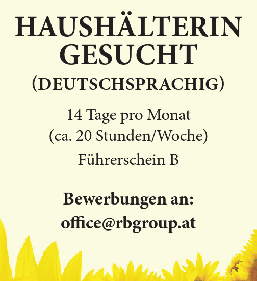 HAUSH&Auml;LTERIN&nbsp;GESUCHT(DEUTSCHSPRACHIG)
14 Tage pro Monat (ca. 20 Stunden/Woche)
F&uuml;hrerschein B
Bewerbungen an:office@rbgroup.at