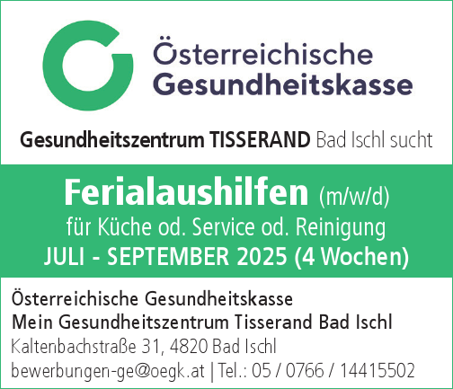 Gesundheitszentrum TISSERAND Bad Ischl sucht&nbsp;Ferialaushilfen (m/w/d)&nbsp;f&uuml;r K&uuml;che od. Service od. ReinigungJULI - SEPTEMBER 2025 (4 Wochen)
&Ouml;sterreichische GesundheitskasseMein Gesundheitszentrum Tisserand Bad IschlKaltenbachstra&szlig;e 31, 4820 Bad Ischlbewerbungen-ge@oegk.at | Tel.: 05 / 0766 / 14415502