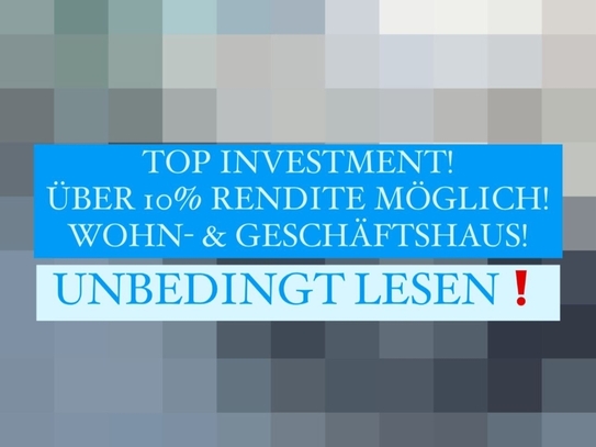 ***TOP INVESTMENT*** Wohn- & Geschäftshaus*** über 10 % Rendite möglich !***