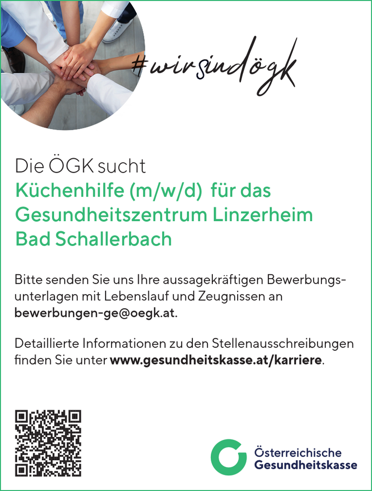 Die &Ouml;GK sucht&nbsp;K&uuml;chenhilfe (m/w/d) f&uuml;r das&nbsp;Gesundheitszentrum Linzerheim&nbsp;Bad SchallerbachBitte senden Sie uns Ihre aussagekr&auml;ftigen Bewerbungsunterlagen&nbsp;mit Lebenslauf und Zeugnissen an&nbsp;bewerbungen-ge@oegk.at.Detaillierte Informationen zu den Stellenausschreibungen&nbsp;finden Sie unter www.gesundheitskasse.at/karriere.wirSind&ouml;gk