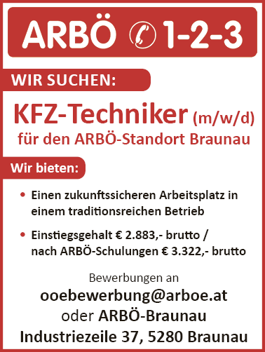 KFZ-Techniker (m/w/d)
f&uuml;r den ARB&Ouml;-Standort Braunau
WIR SUCHEN:
&nbsp;
Wir bieten:

&bull; Einen zukunftssicheren Arbeitsplatz in einem traditionsreichen Betrieb
&nbsp;Einstiegsgehalt &euro; 2.883,- brutto / nach ARB&Ouml;-Schulungen &euro; 3.322,- brutto


Bewerbungen an
ooebewerbung@arboe.at
oder ARB&Ouml;-Braunau
&nbsp;
Industriezeile 37, 5280 Braunau