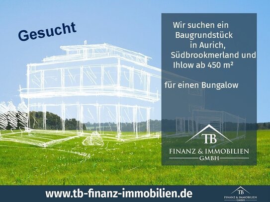 ! GESUCHT ! Wir suchen ein Baugrundstück in Aurich, Südbrookmerland und Ihlow ab 450 m² für den Bau eines Bungalows.