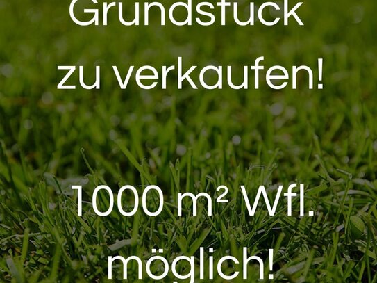 *Grundstück* Wohnfläche von ca. 1.000 m² möglich!