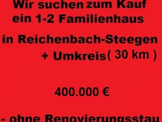 Wir suchen ein 1-2 Familienhaus in Reichenbach-Steegen + Umkreis